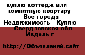 куплю коттедж или 3 4 комнатную квартиру - Все города Недвижимость » Куплю   . Свердловская обл.,Ивдель г.